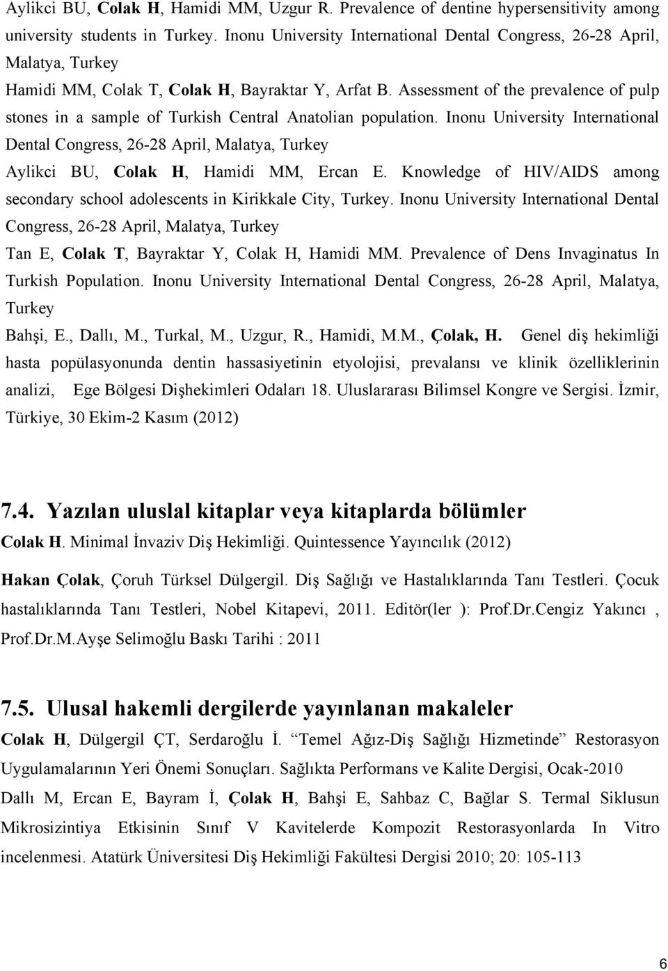 Assessment of the prevalence of pulp stones in a sample of Turkish Central Anatolian population.