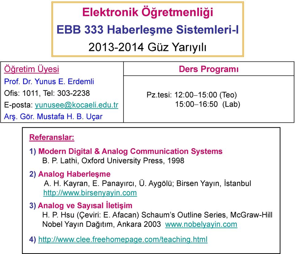 tesi: 12:00-15:00 (Teo) 15:00-16:50 (Lab) Referanslar: 1) Modern Digital & Analog Communication Systems B. P. Lathi, Oxford University Press, 1998 2) Analog Haberleşme A.