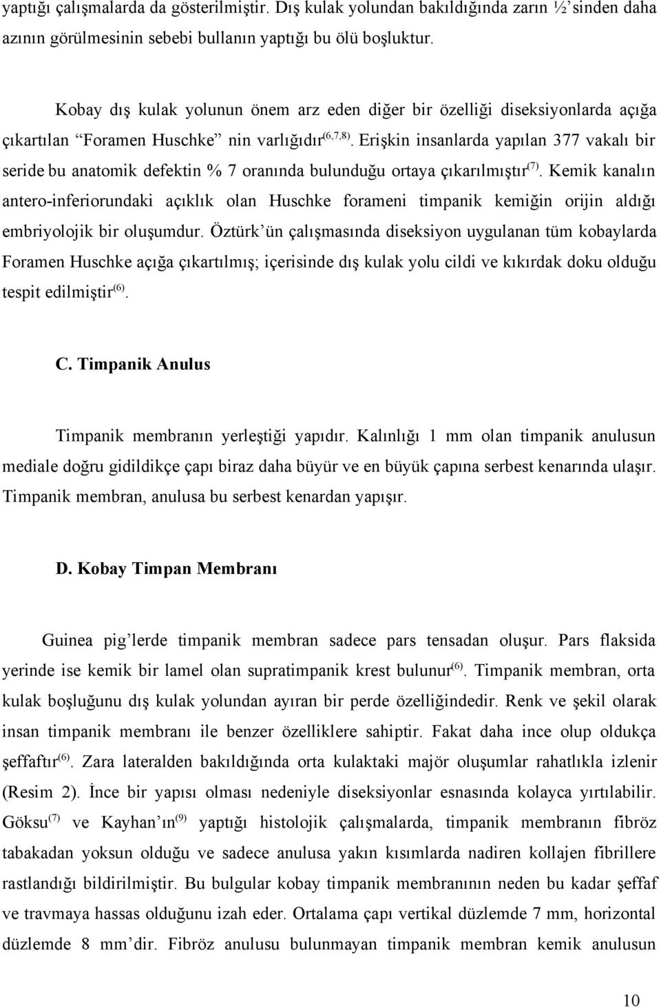 Erişkin insanlarda yapılan 377 vakalı bir seride bu anatomik defektin % 7 oranında bulunduğu ortaya çıkarılmıştır (7).