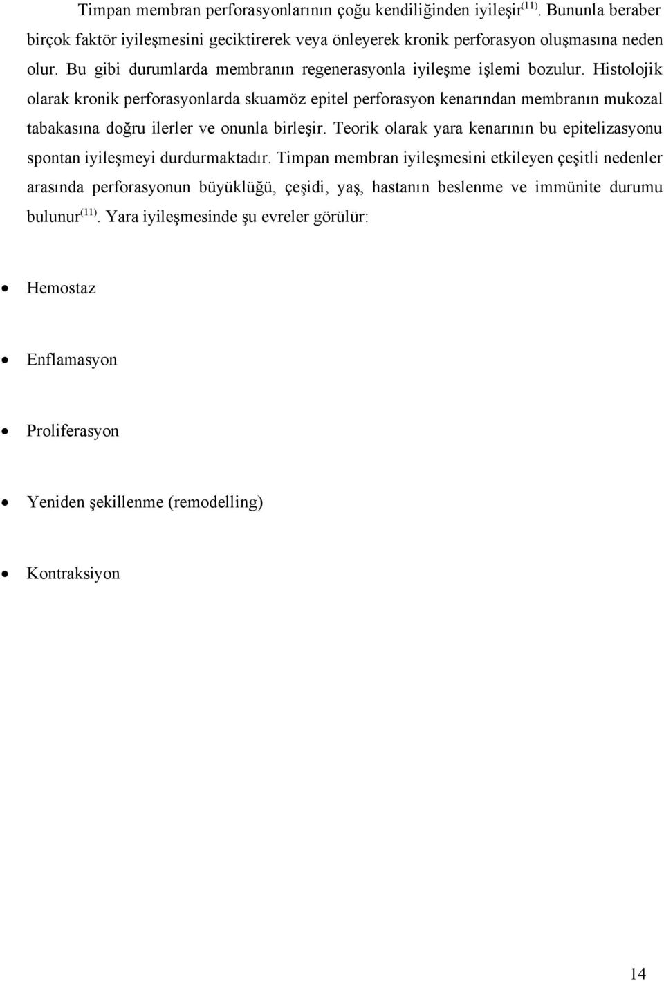 Histolojik olarak kronik perforasyonlarda skuamöz epitel perforasyon kenarından membranın mukozal tabakasına doğru ilerler ve onunla birleşir.