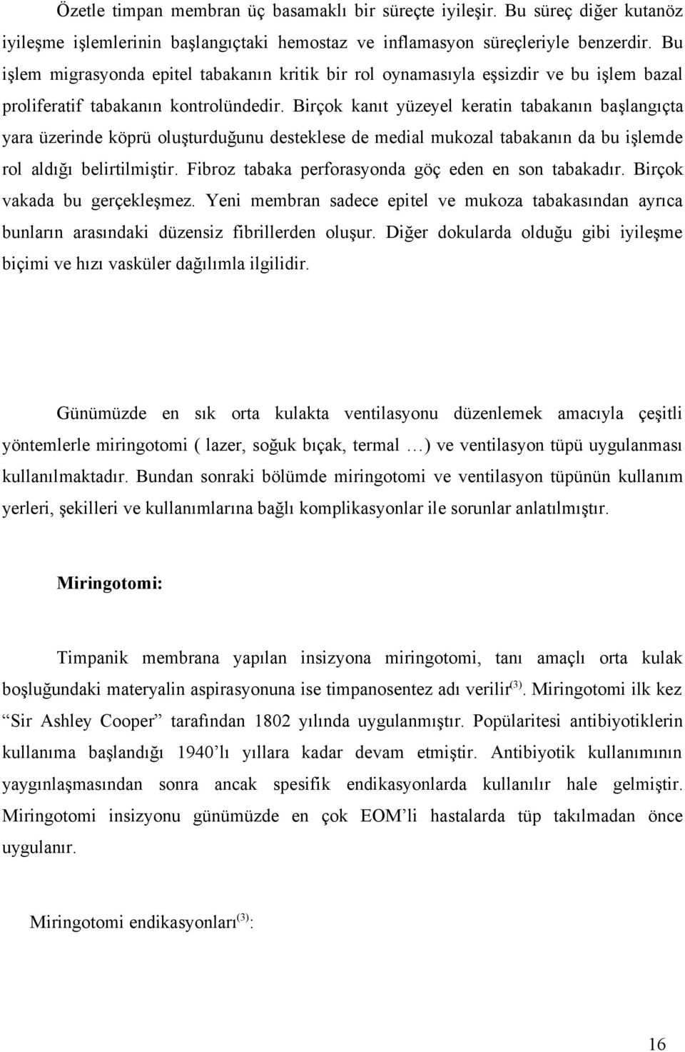 Birçok kanıt yüzeyel keratin tabakanın başlangıçta yara üzerinde köprü oluşturduğunu desteklese de medial mukozal tabakanın da bu işlemde rol aldığı belirtilmiştir.