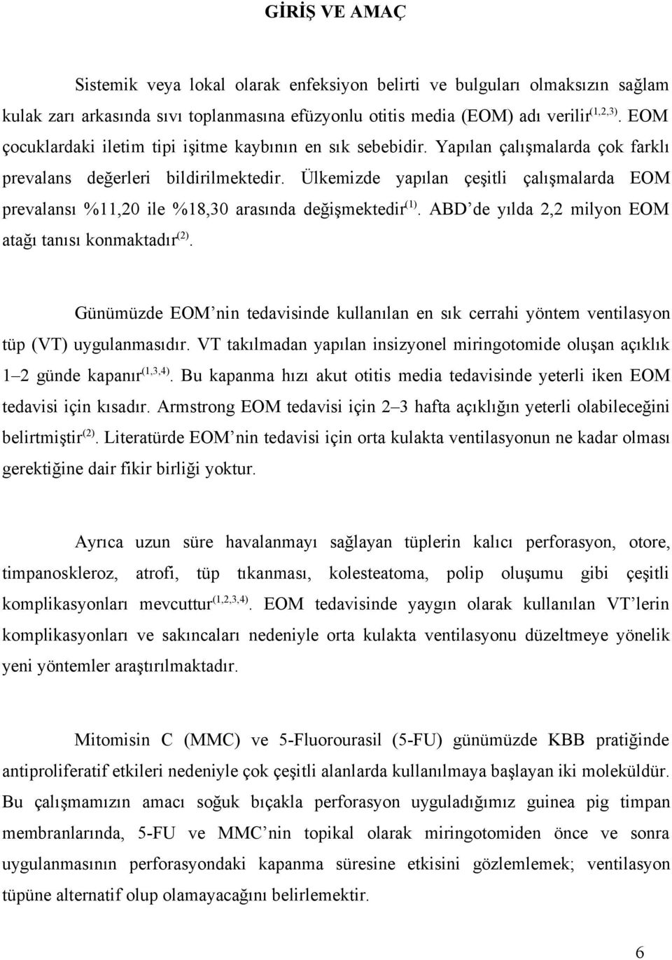 Ülkemizde yapılan çeşitli çalışmalarda EOM prevalansı %11,20 ile %18,30 arasında değişmektedir (1). ABD de yılda 2,2 milyon EOM atağı tanısı konmaktadır (2).