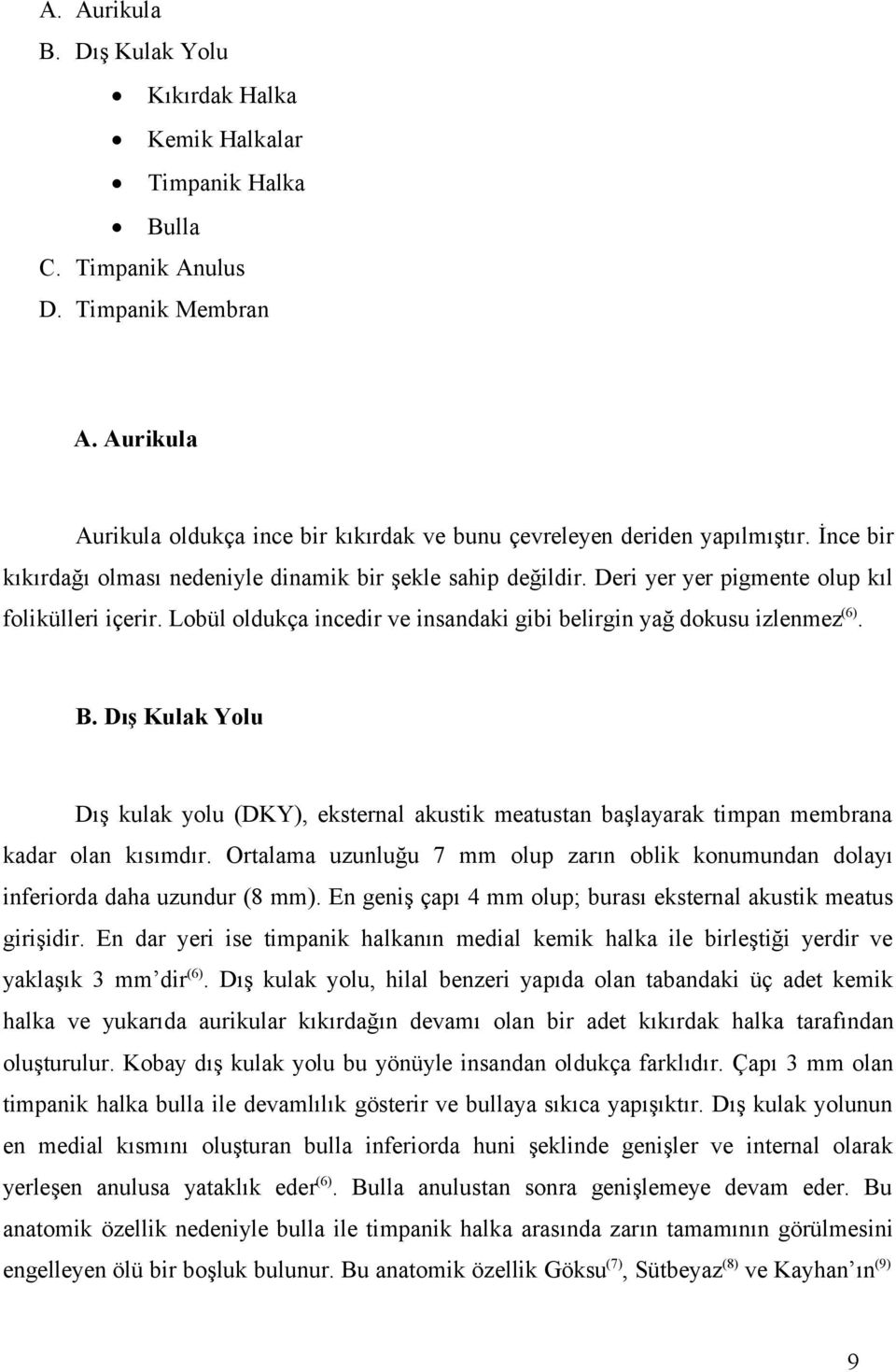 Deri yer yer pigmente olup kıl folikülleri içerir. Lobül oldukça incedir ve insandaki gibi belirgin yağ dokusu izlenmez (6). B.