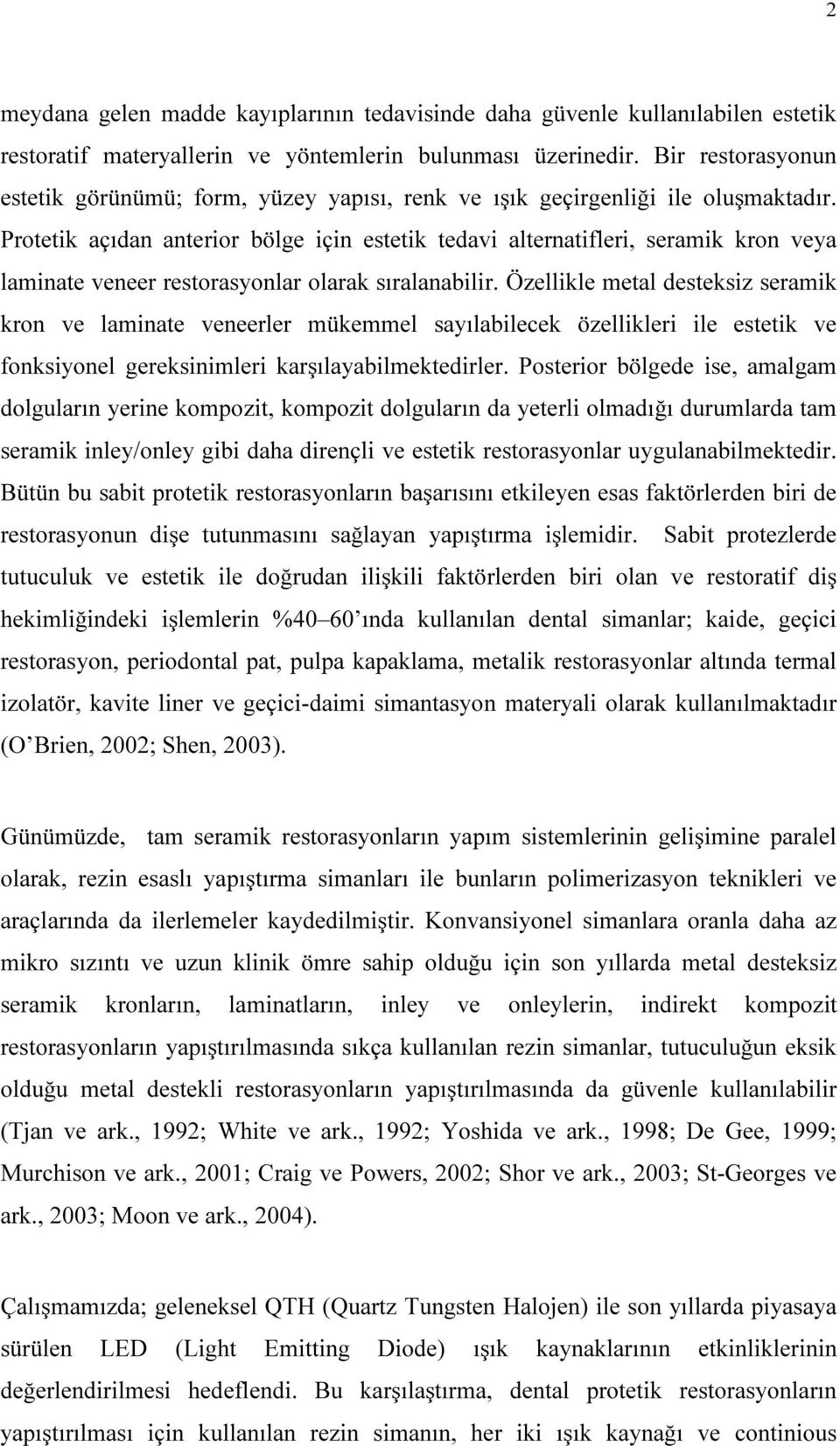 Protetik açıdan anterior bölge için estetik tedavi alternatifleri, seramik kron veya laminate veneer restorasyonlar olarak sıralanabilir.