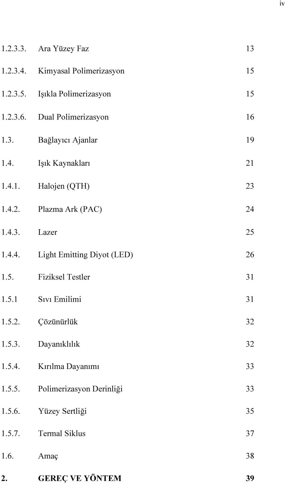 4.4. Light Emitting Diyot (LED) 26 1.5. Fiziksel Testler 31 1.5.1 Sıvı Emilimi 31 1.5.2. Çözünürlük 32 1.5.3. Dayanıklılık 32 1.5.4. Kırılma Dayanımı 33 1.