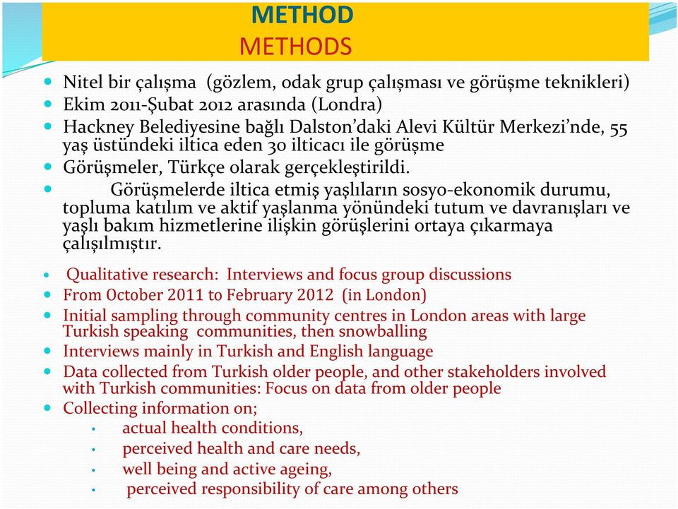 Görüşmelerde iltica etmiş yaşlıların sosyo- ekonomik durumu, topluma katılım ve aktif yaşlanma yönündeki tutum ve davranışları ve yaşlı bakım hizmetlerine ilişkin görüşlerini ortaya çıkarmaya