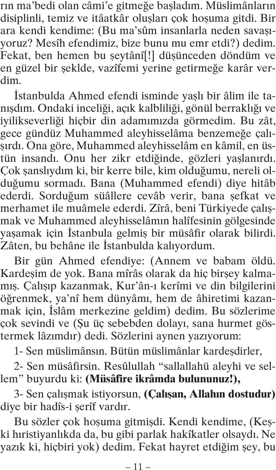 İstanbulda Ahmed efendi isminde yaşlı bir âlim ile tanışdım. Ondaki inceliği, açık kalbliliği, gönül berraklığı ve iyilikseverliği hiçbir din adamımızda görmedim.