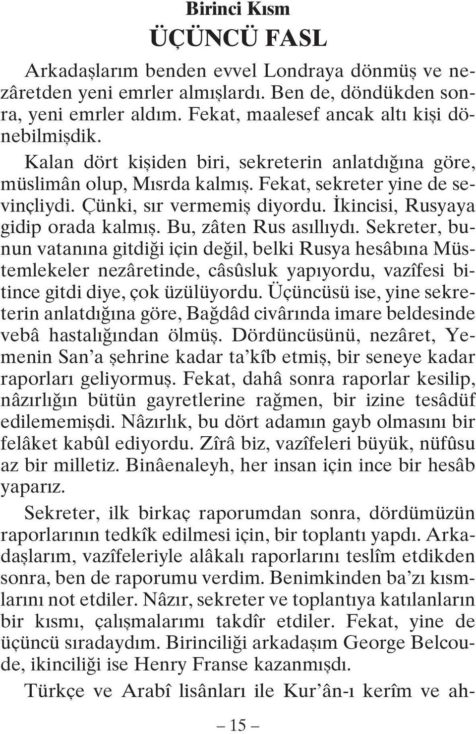 Bu, zâten Rus asıllıydı. Sekreter, bunun vatanına gitdiği için değil, belki Rusya hesâbına Müstemlekeler nezâretinde, câsûsluk yapıyordu, vazîfesi bitince gitdi diye, çok üzülüyordu.