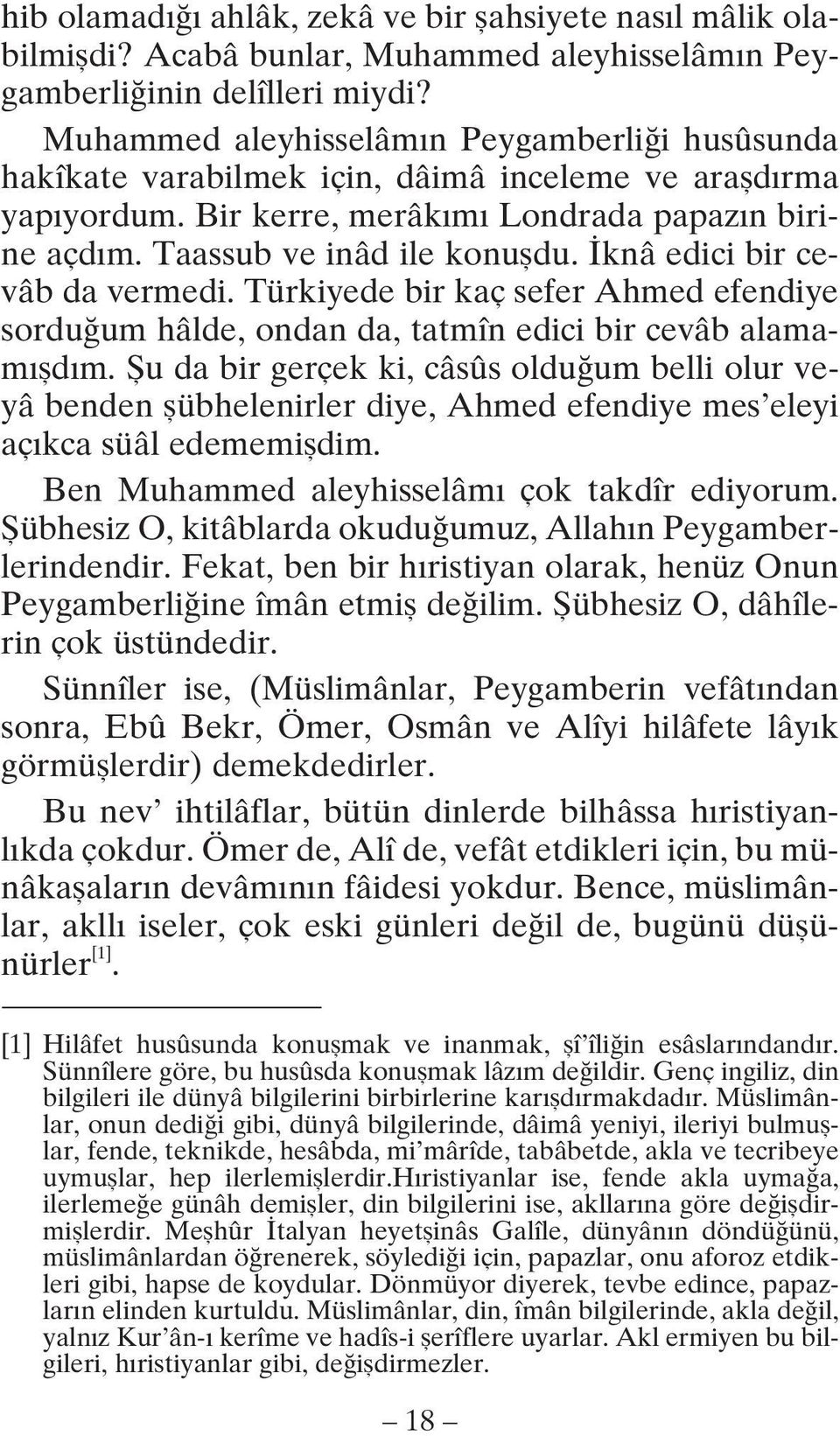 İknâ edici bir cevâb da vermedi. Türkiyede bir kaç sefer Ahmed efendiye sorduğum hâlde, ondan da, tatmîn edici bir cevâb alamamışdım.