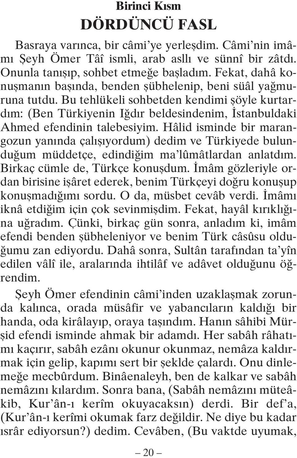 Bu tehlükeli sohbetden kendimi şöyle kurtardım: (Ben Türkiyenin Iğdır beldesindenim, İstanbuldaki Ahmed efendinin talebesiyim.