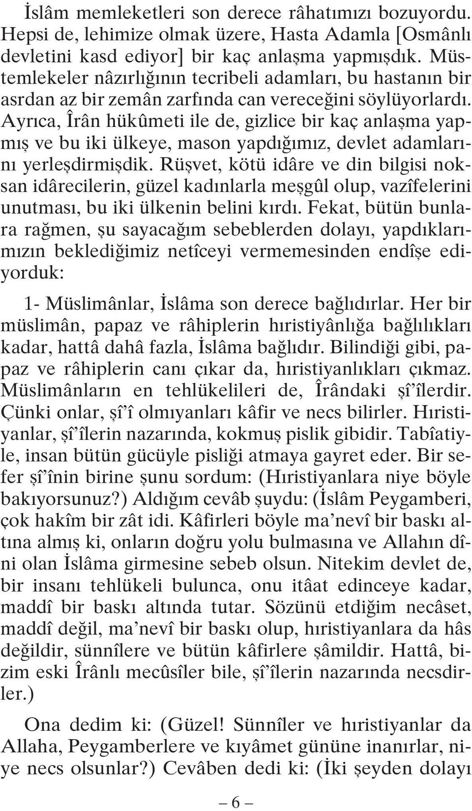 Ayrıca, Îrân hükûmeti ile de, gizlice bir kaç anlaşma yapmış ve bu iki ülkeye, mason yapdığımız, devlet adamlarını yerleşdirmişdik.