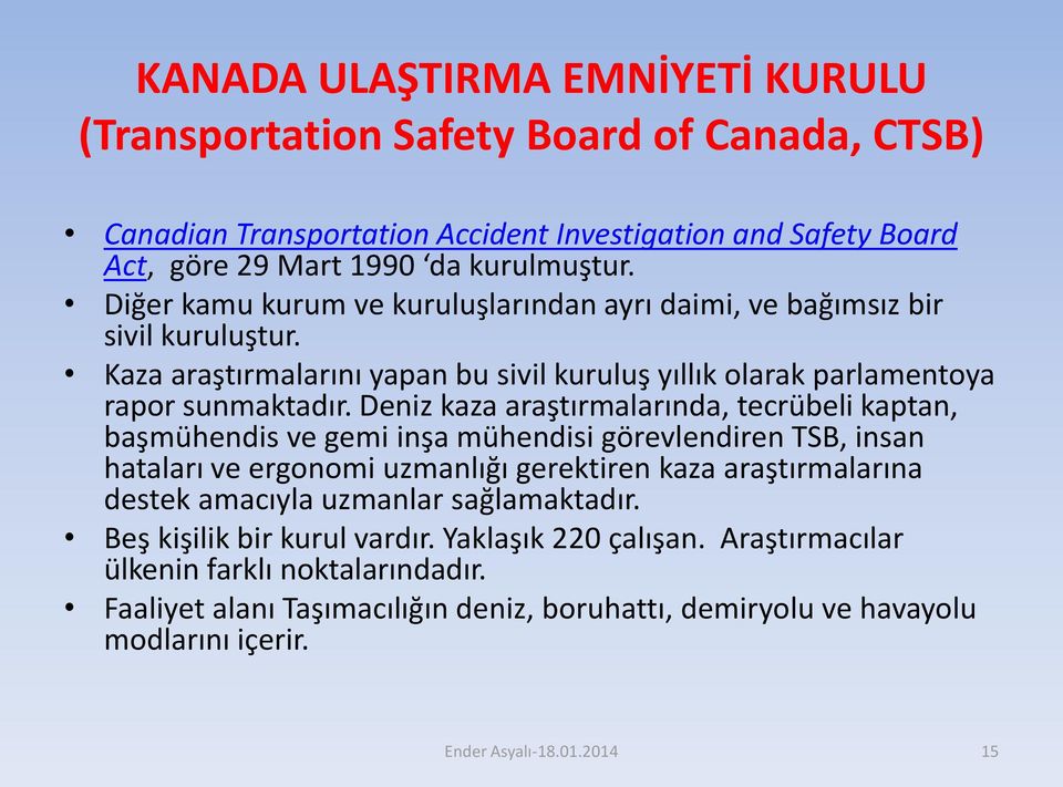 Deniz kaza araştırmalarında, tecrübeli kaptan, başmühendis ve gemi inşa mühendisi görevlendiren TSB, insan hataları ve ergonomi uzmanlığı gerektiren kaza araştırmalarına destek amacıyla