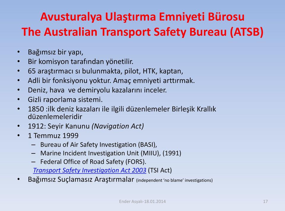 1850 :ilk deniz kazaları ile ilgili düzenlemeler Birleşik Krallık düzenlemeleridir 1912: Seyir Kanunu (Navigation Act) 1 Temmuz 1999 Bureau of Air Safety Investigation (BASI),