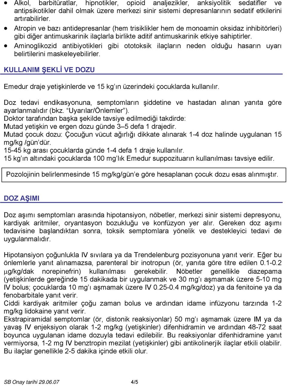 Aminoglikozid antibiyotikleri gibi ototoksik ilaçların neden olduğu hasarın uyarı belirtilerini maskeleyebilirler.