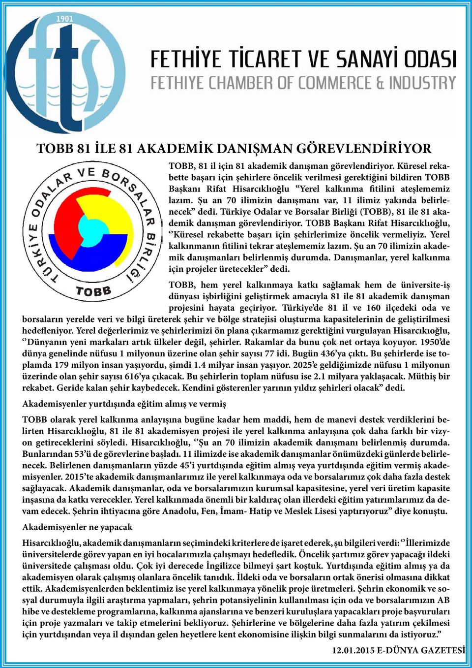 Şu an 70 ilimizin danışmanı var, 11 ilimiz yakında belirlenecek dedi. Türkiye Odalar ve Borsalar Birliği (TOBB), 81 ile 81 akademik danışman görevlendiriyor.