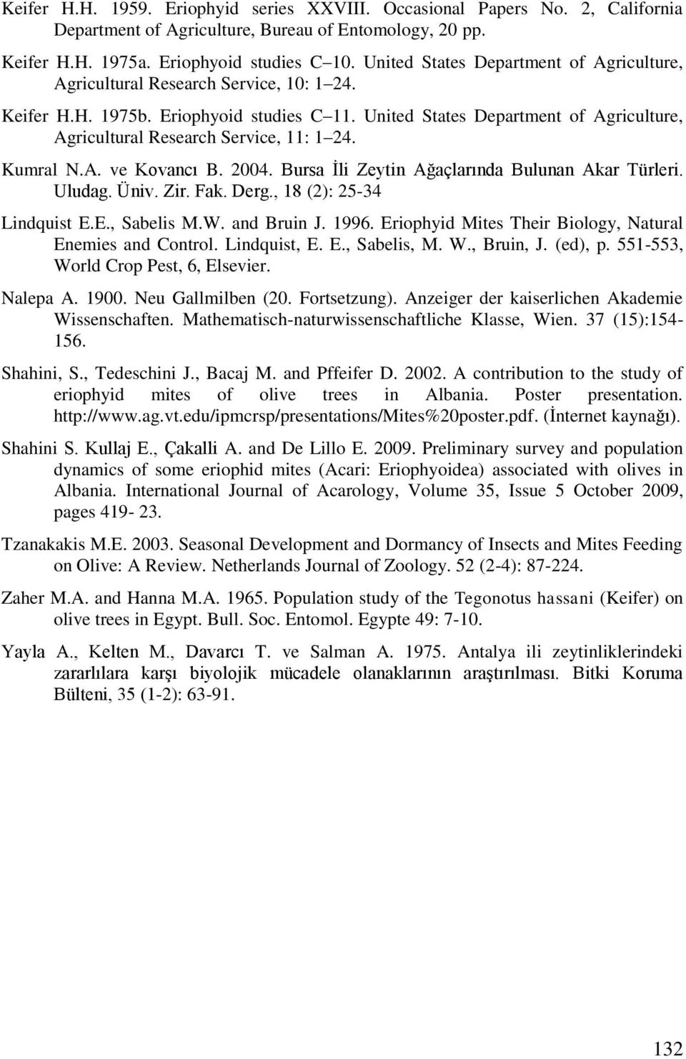 United States Department of Agriculture, Agricultural Research Service, 11: 1 24. Kumral N.A. ve Kovancı B. 2004. Bursa Ġli Zeytin Ağaçlarında Bulunan Akar Türleri. Uludag. Üniv. Zir. Fak. Derg.