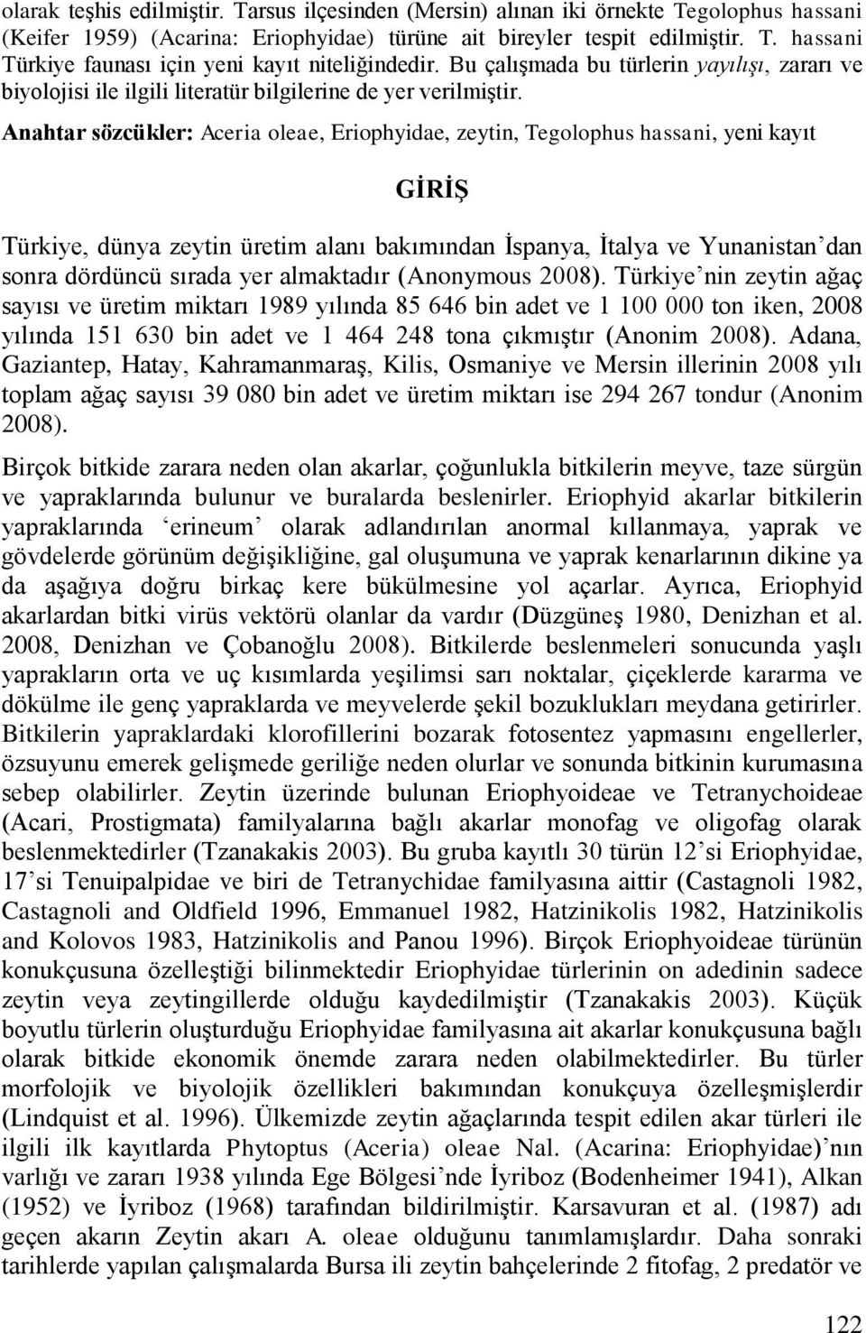 Anahtar sözcükler: Aceria oleae, Eriophyidae, zeytin, Tegolophus hassani, yeni kayıt GĠRĠġ Türkiye, dünya zeytin üretim alanı bakımından Ġspanya, Ġtalya ve Yunanistan dan sonra dördüncü sırada yer