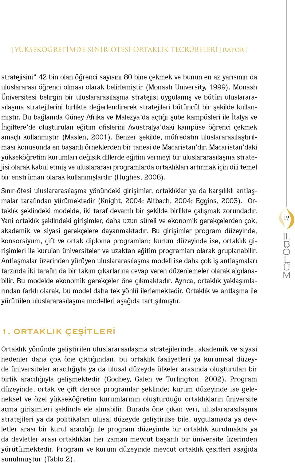 onash niversitesi belirgin bir uluslararasılaşma stratejisi uygulamış ve bütün uluslararasılaşma stratejilerini birlikte değerlendirerek stratejileri bütüncül bir şekilde kullanmıştır.