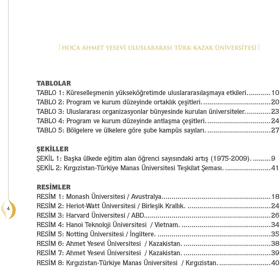 ..27 ŞEKİLLER ŞEKİL 1: aşka ülkede eğitim alan öğrenci sayısındaki artış (1975-2009)... 9 ŞEKİL 2: Kırgızistan-Türkiye anas niversitesi Teşkilat Şeması.