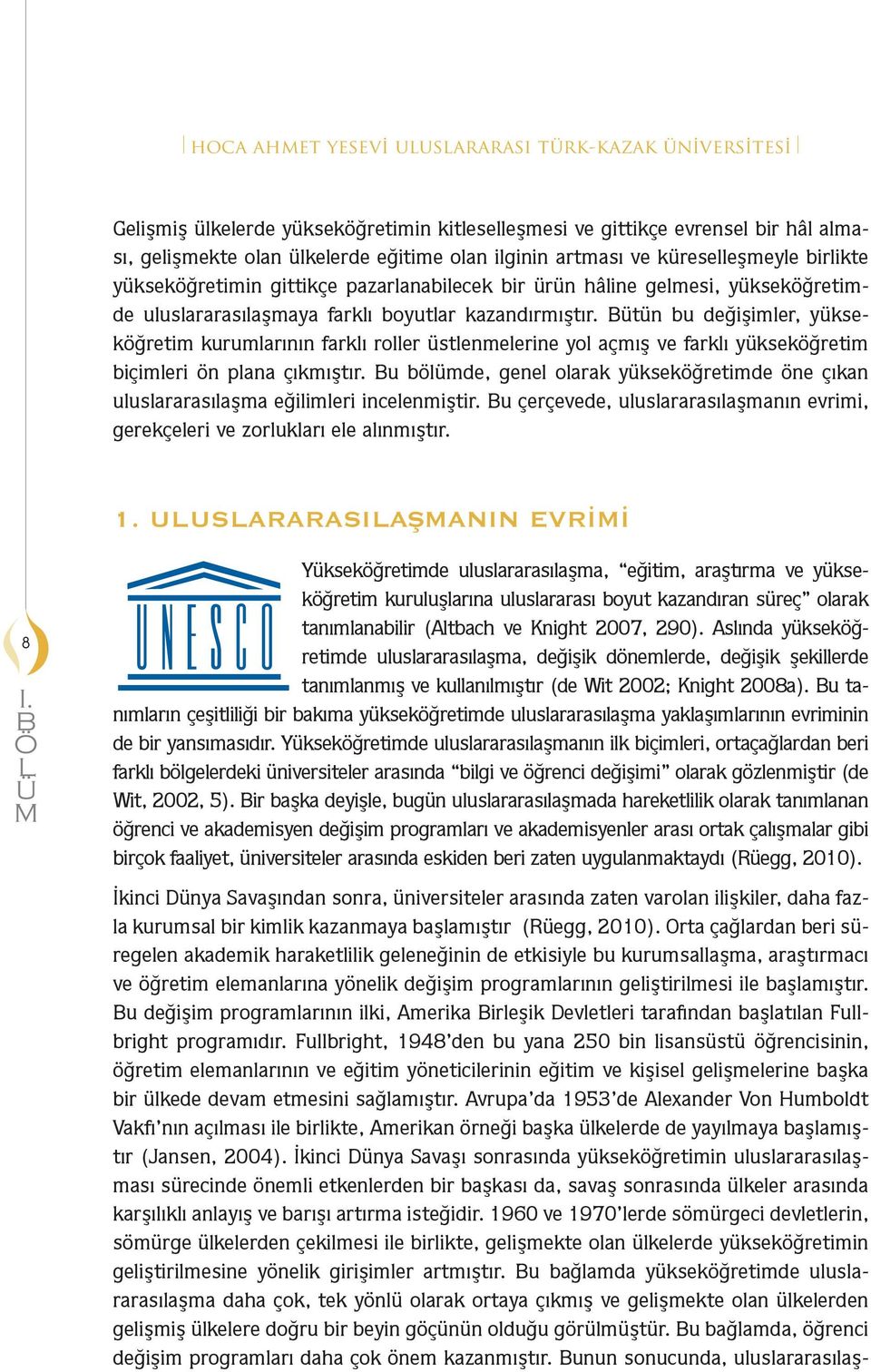 ütün bu değişimler, yükseköğretim kurumlarının farklı roller üstlenmelerine yol açmış ve farklı yükseköğretim biçimleri ön plana çıkmıştır.