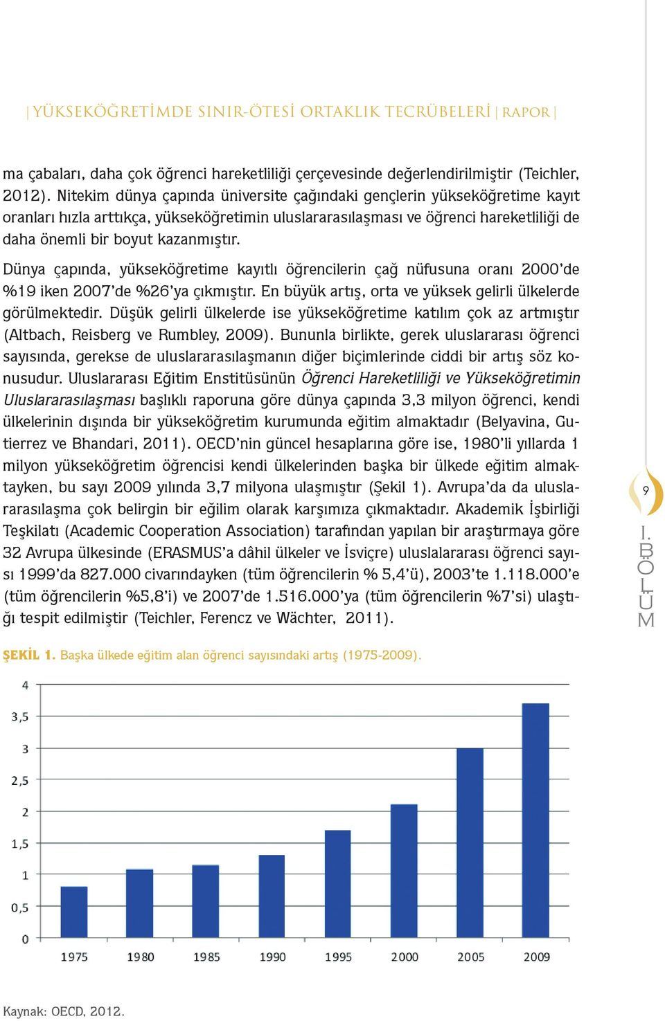 Dünya çapında, yükseköğretime kayıtlı öğrencilerin çağ nüfusuna oranı 2000 de %19 iken 2007 de %26 ya çıkmıştır. En büyük artış, orta ve yüksek gelirli ülkelerde görülmektedir.