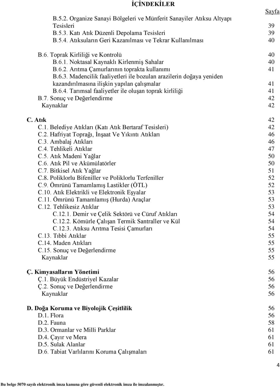 Madencilik faaliyetleri ile bozulan arazilerin doğaya yeniden kazandırılmasına ilişkin yapılan çalışmalar 41 B.6.4. Tarımsal faaliyetler ile oluşan toprak kirliliği 41 B.7.