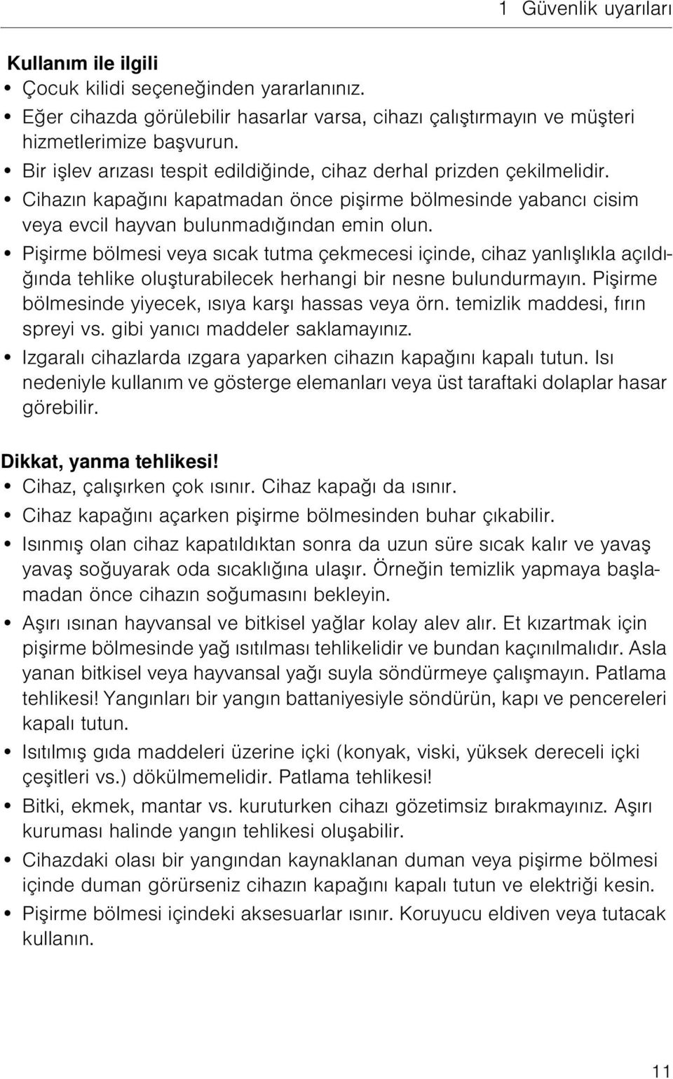 Pişirme bölmesi veya sıcak tutma çekmecesi içinde, cihaz yanlışlıkla açıldığında tehlike oluşturabilecek herhangi bir nesne bulundurmayın. Pişirme bölmesinde yiyecek, ısıya karşı hassas veya örn.