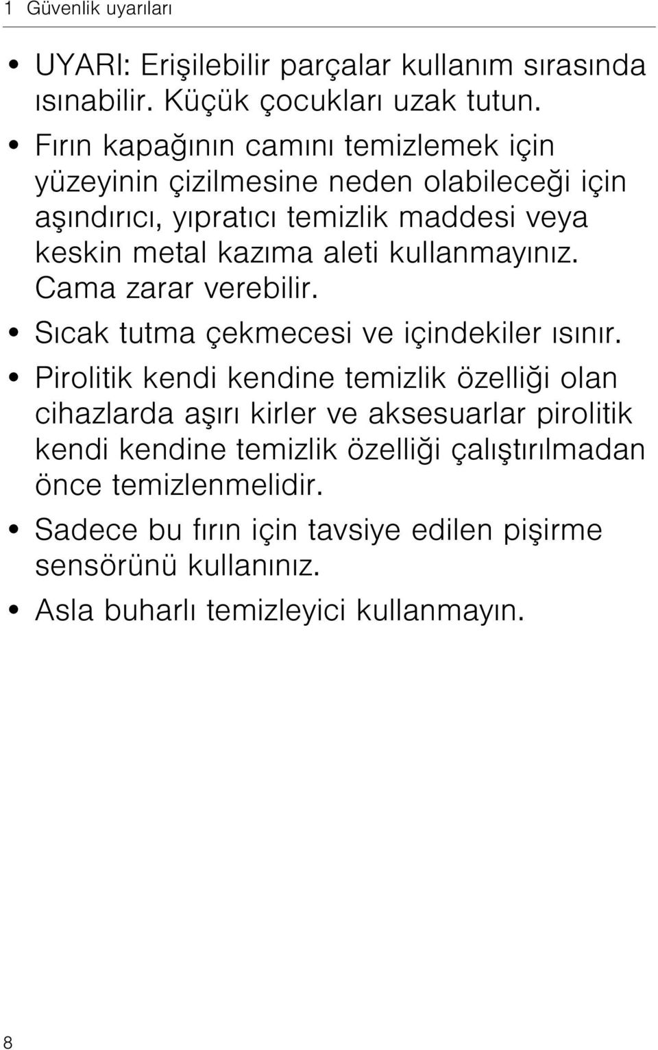 kullanmayınız. Cama zarar verebilir. Sıcak tutma çekmecesi ve içindekiler ısınır.