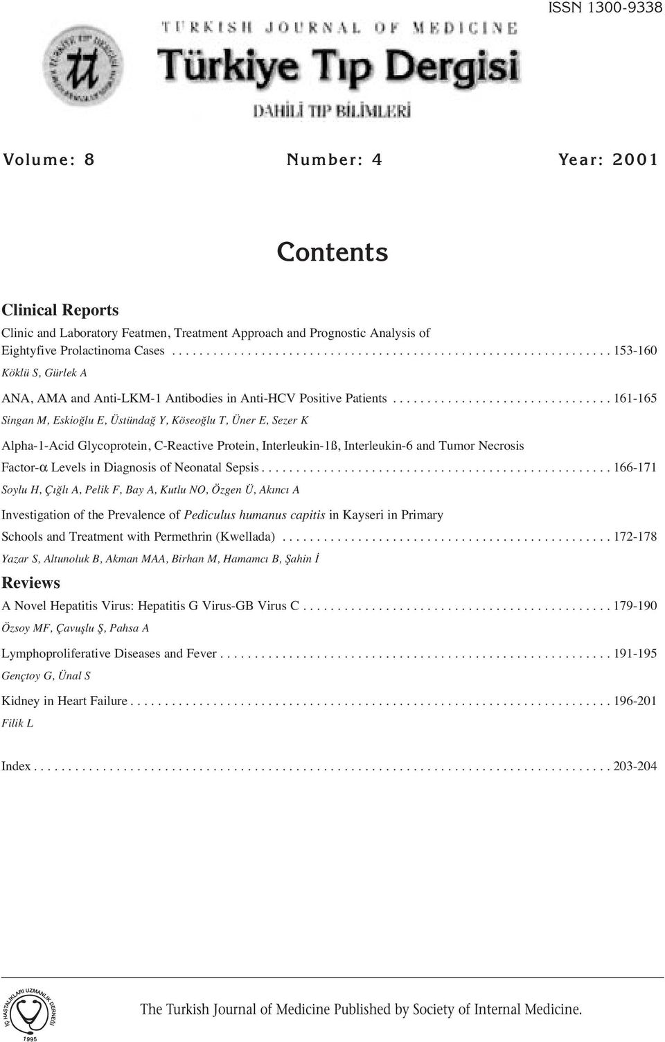 ............................... 161-165 Singan M, Eskioğlu E, Üstündağ Y, Köseoğlu T, Üner E, Sezer K Alpha-1-Acid Glycoprotein, C-Reactive Protein, Interleukin-1ß, Interleukin-6 and Tumor Necrosis