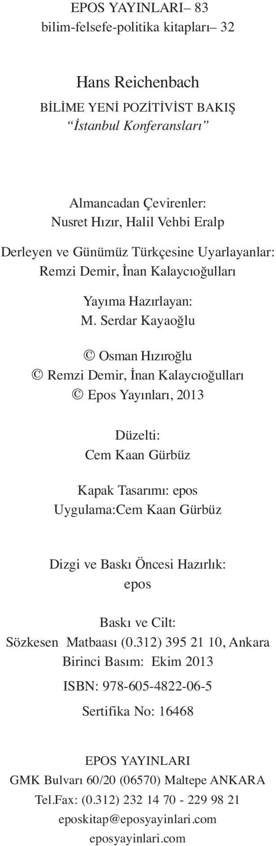 Serdar Kayaoğlu Osman Hızıroğlu Remzi Demir, İnan Kalaycıoğulları Epos Yayınları, 2013 Düzelti: Cem Kaan Gürbüz Kapak Tasarımı: epos Uygulama:Cem Kaan Gürbüz Dizgi ve Baskı Öncesi