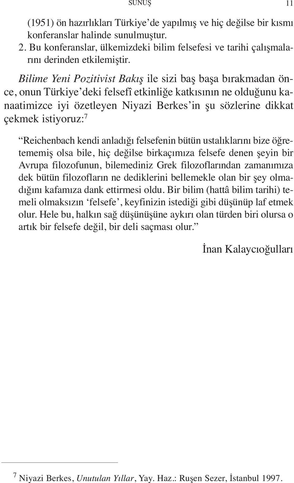 Bilime Yeni Pozitivist Bakış ile sizi baş başa bırakmadan önce, onun Türkiye deki felsefî etkinliğe katkısının ne olduğunu kanaatimizce iyi özetleyen Niyazi Berkes in şu sözlerine dikkat çekmek