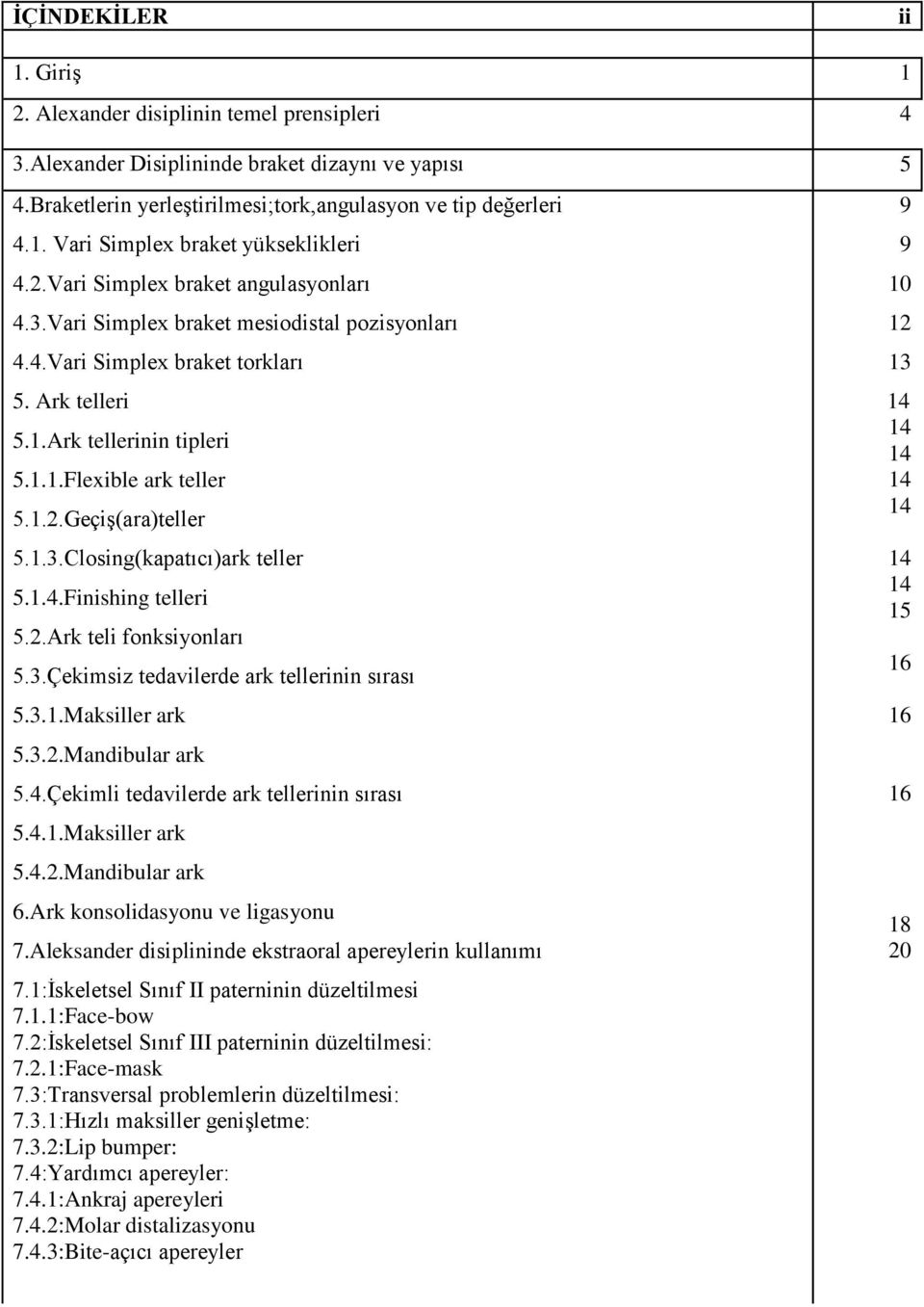 1.3.Closing(kapatıcı)ark teller 5.1.4.Finishing telleri 5.2.Ark teli fonksiyonları 5.3.Çekimsiz tedavilerde ark tellerinin sırası 5.3.1.Maksiller ark 5.3.2.Mandibular ark 5.4.Çekimli tedavilerde ark tellerinin sırası 5.