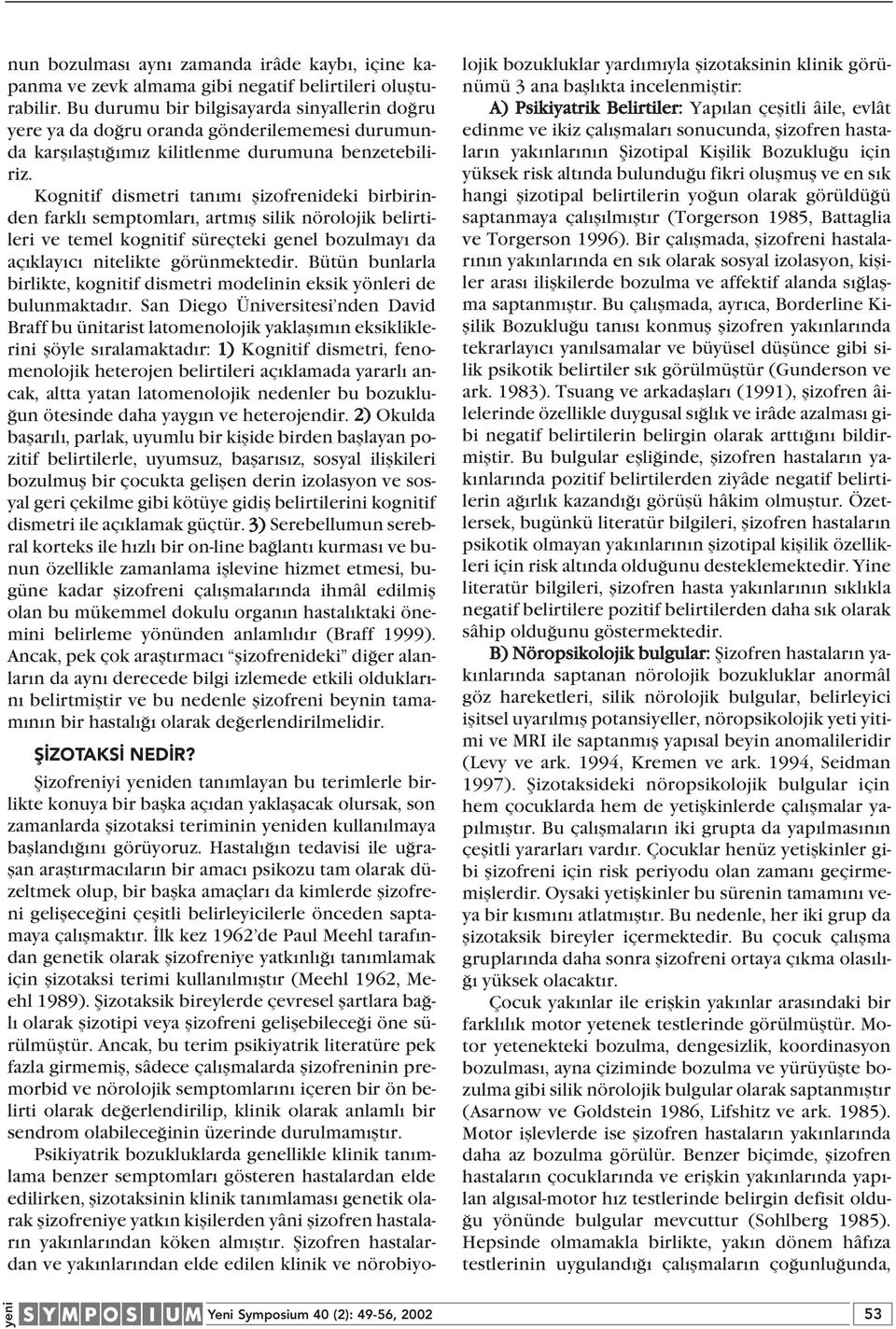 Kognitif dismetri tan m flizofrenideki birbirinden farkl semptomlar, artm fl silik nörolojik belirtileri ve temel kognitif süreçteki genel bozulmay da aç klay c nitelikte görünmektedir.