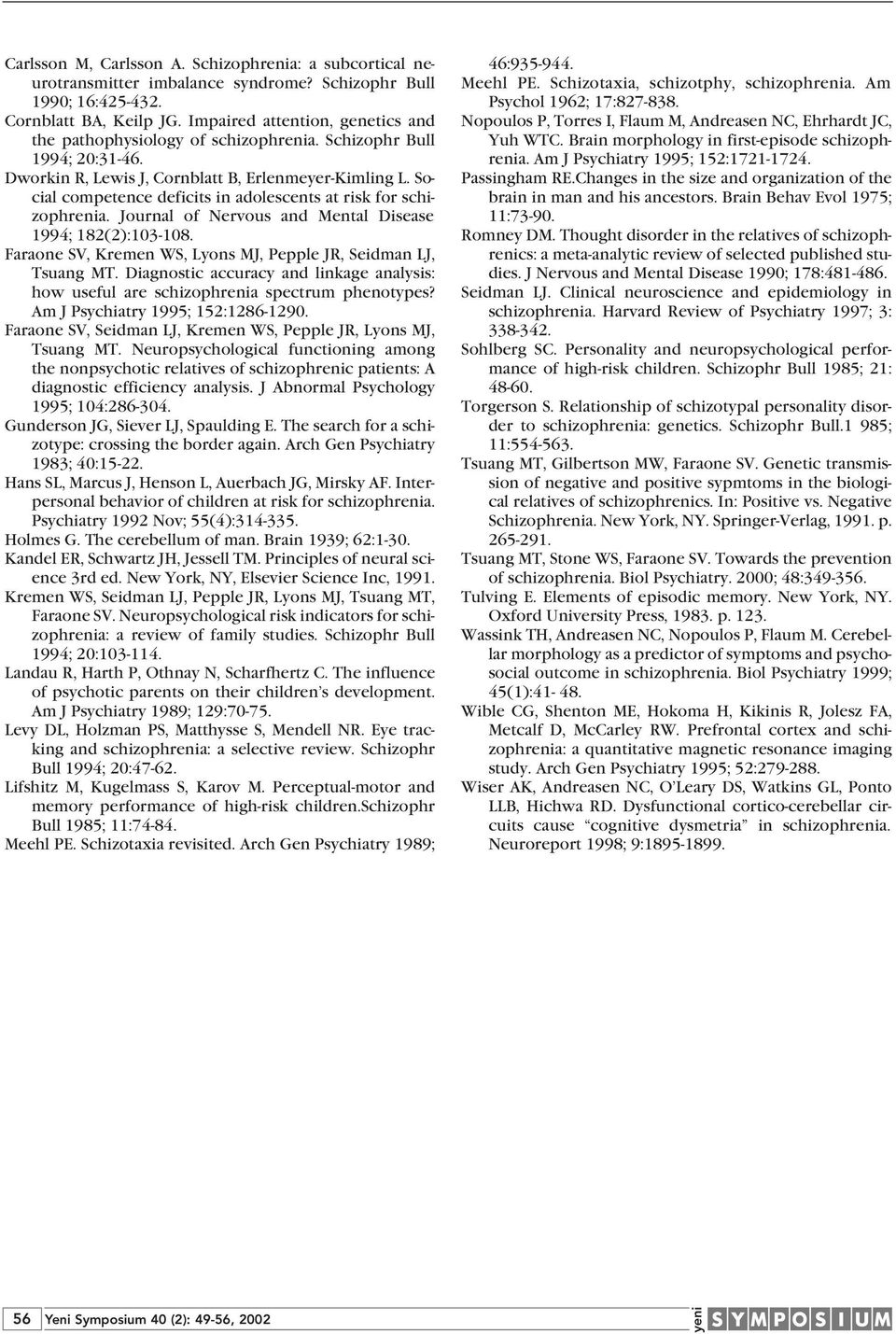 Social competence deficits in adolescents at risk for schizophrenia. Journal of Nervous and Mental Disease 1994; 182(2):103-108. Faraone SV, Kremen WS, Lyons MJ, Pepple JR, Seidman LJ, Tsuang MT.