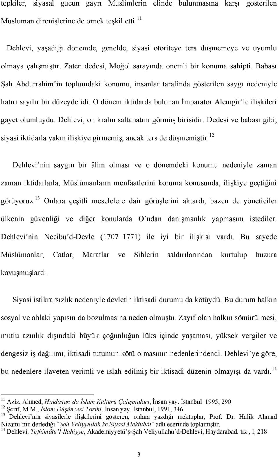 Babası Şah Abdurrahim in toplumdaki konumu, insanlar tarafında gösterilen saygı nedeniyle hatırı sayılır bir düzeyde idi. O dönem iktidarda bulunan İmparator Alemgir le ilişkileri gayet olumluydu.