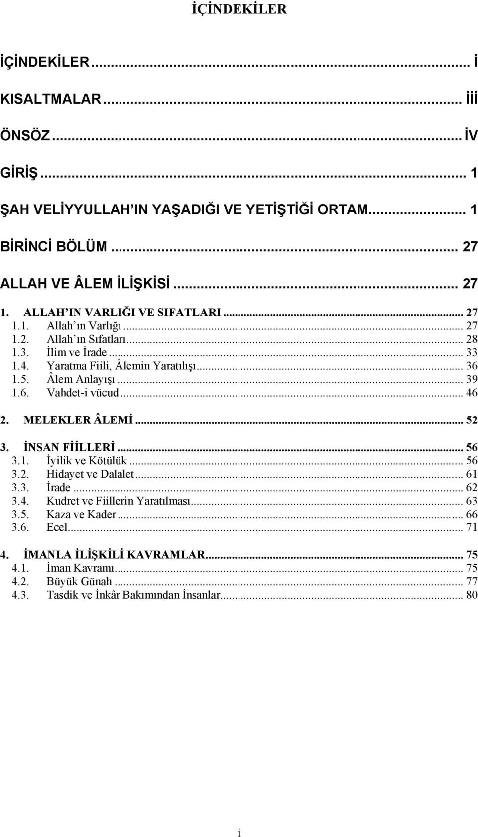 .. 39 1.6. Vahdet-i vücud... 46 2. MELEKLER ÂLEMİ... 52 3. İNSAN FİİLLERİ... 56 3.1. İyilik ve Kötülük... 56 3.2. Hidayet ve Dalalet... 61 3.3. İrade... 62 3.4. Kudret ve Fiillerin Yaratılması.