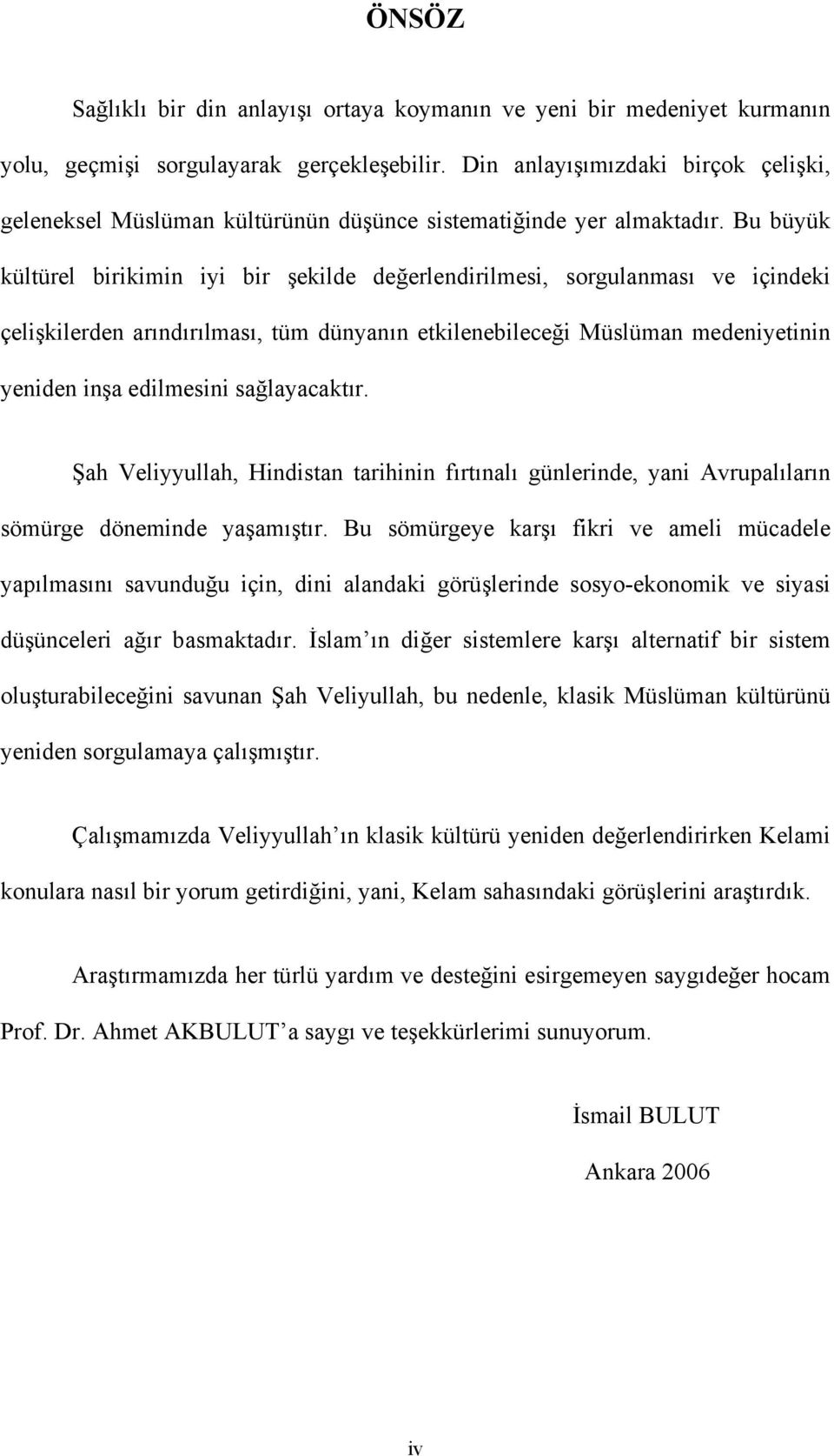 Bu büyük kültürel birikimin iyi bir şekilde değerlendirilmesi, sorgulanması ve içindeki çelişkilerden arındırılması, tüm dünyanın etkilenebileceği Müslüman medeniyetinin yeniden inşa edilmesini