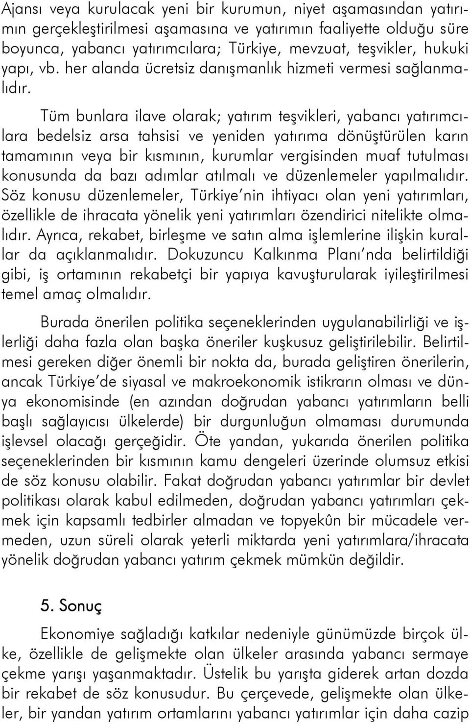 Tüm bunlara ilave olarak; yatırım teşvikleri, yabancı yatırımcılara bedelsiz arsa tahsisi ve yeniden yatırıma dönüştürülen karın tamamının veya bir kısmının, kurumlar vergisinden muaf tutulması