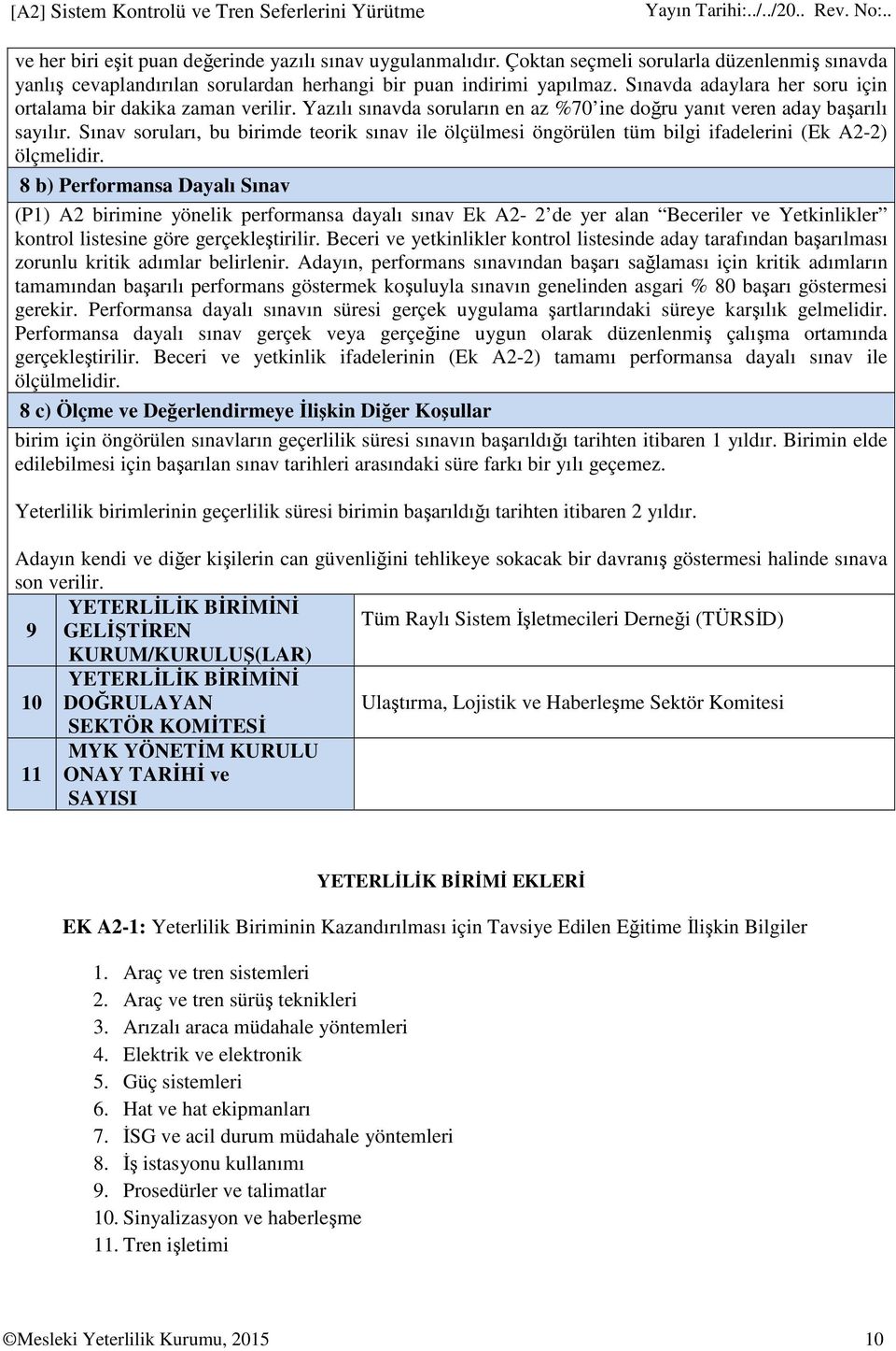 Yazılı sınavda soruların en az %70 ine doğru yanıt veren aday başarılı sayılır. Sınav soruları, bu birimde teorik sınav ile ölçülmesi öngörülen tüm bilgi ifadelerini (Ek A2-2) ölçmelidir.