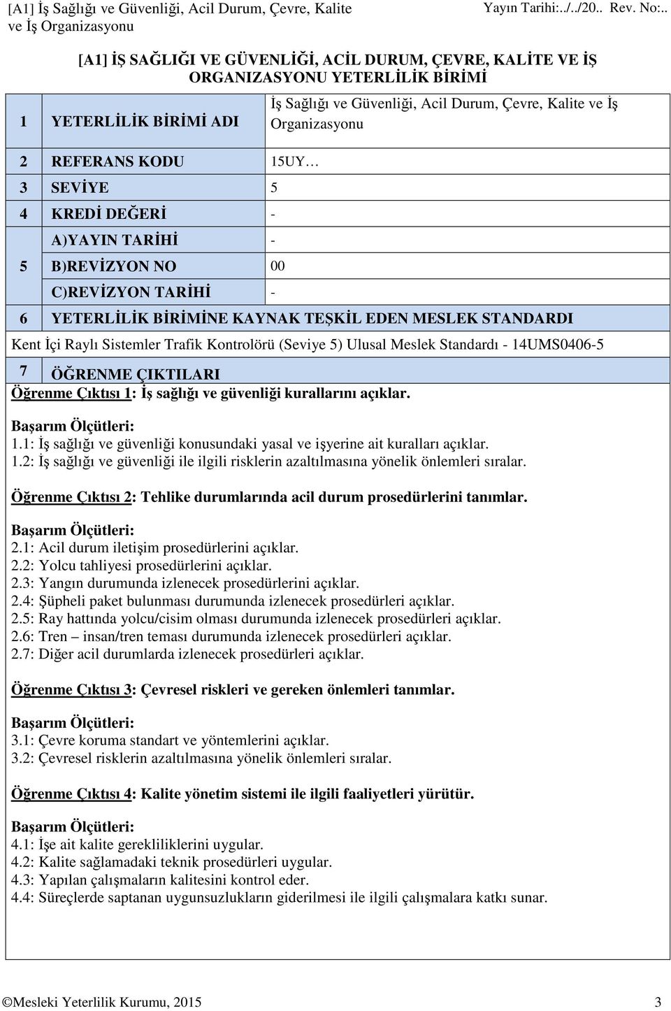 KAYNAK TEŞKİL EDEN MESLEK STANDARDI Kent İçi Raylı Sistemler Trafik Kontrolörü (Seviye 5) Ulusal Meslek Standardı - 14UMS0406-5 7 ÖĞRENME ÇIKTILARI Öğrenme Çıktısı 1: İş sağlığı ve güvenliği