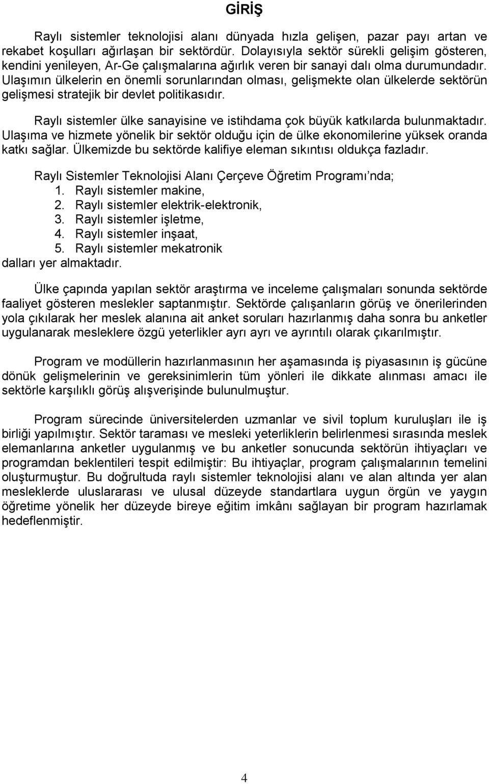 Ulaşımın ülkelerin en önemli sorunlarından olması, gelişmekte olan ülkelerde sektörün gelişmesi stratejik bir devlet politikasıdır.