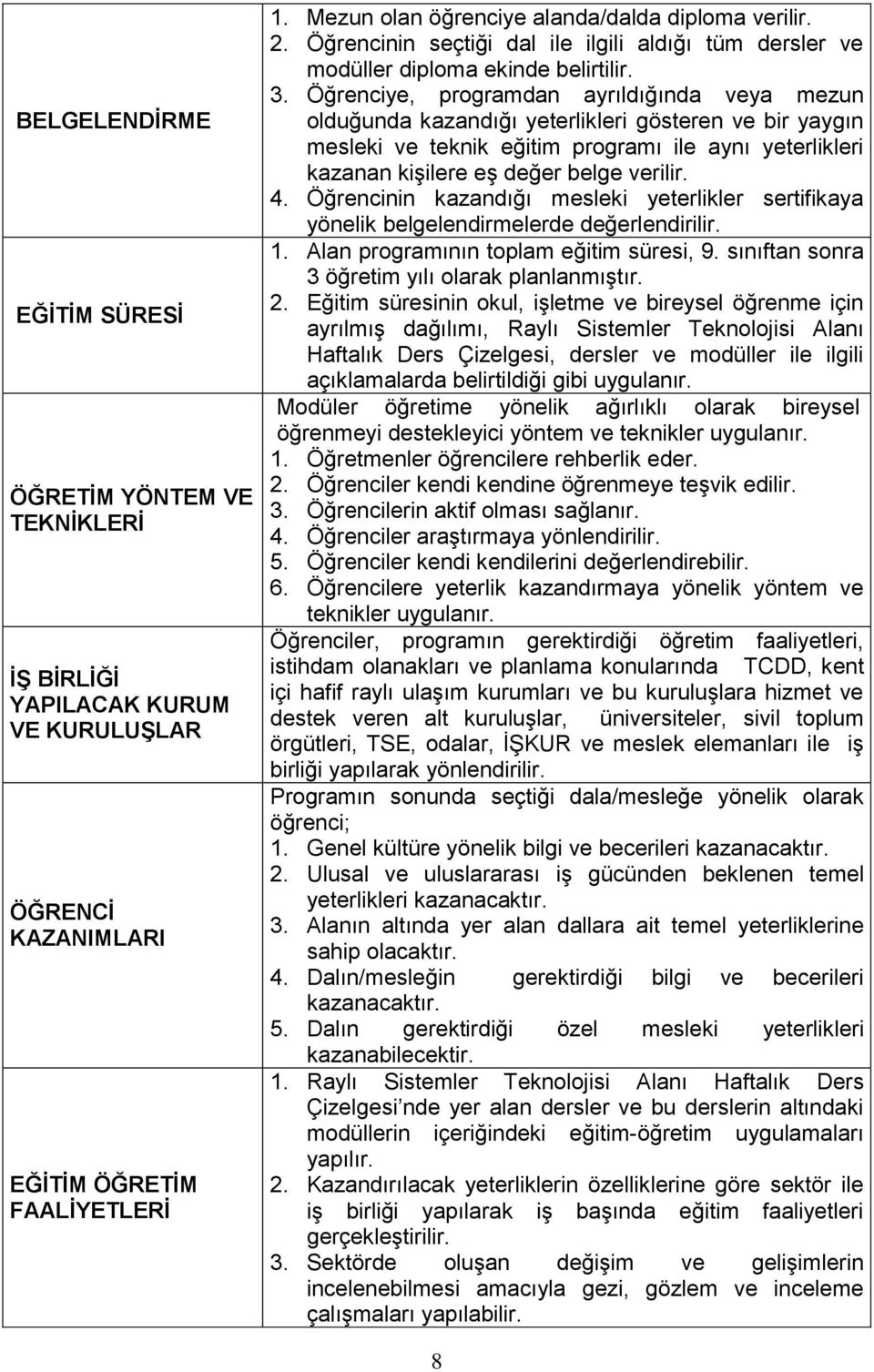 Öğrenciye, programdan ayrıldığında veya mezun olduğunda kazandığı yeterlikleri gösteren ve bir yaygın mesleki ve teknik eğitim programı ile aynı yeterlikleri kazanan kişilere eş değer belge verilir.