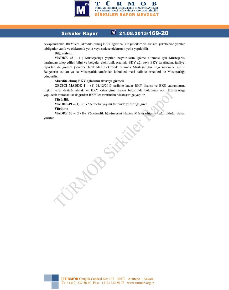 Bilgi sistemi MADDE 48 (1) Müsteşarlığa yapılan başvuruların işleme alınması için Müsteşarlık tarafından talep edilen bilgi ve belgeler elektronik ortamda BKY ağı veya BKY tarafından, faaliyet