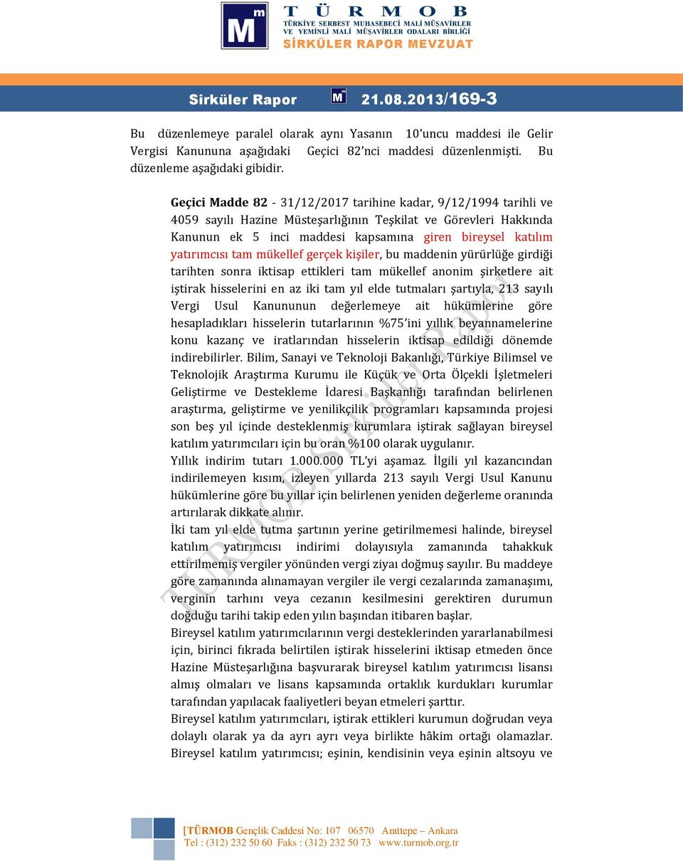 yatırımcısı tam mükellef gerçek kişiler, bu maddenin yürürlüğe girdiği tarihten sonra iktisap ettikleri tam mükellef anonim şirketlere ait iştirak hisselerini en az iki tam yıl elde tutmaları