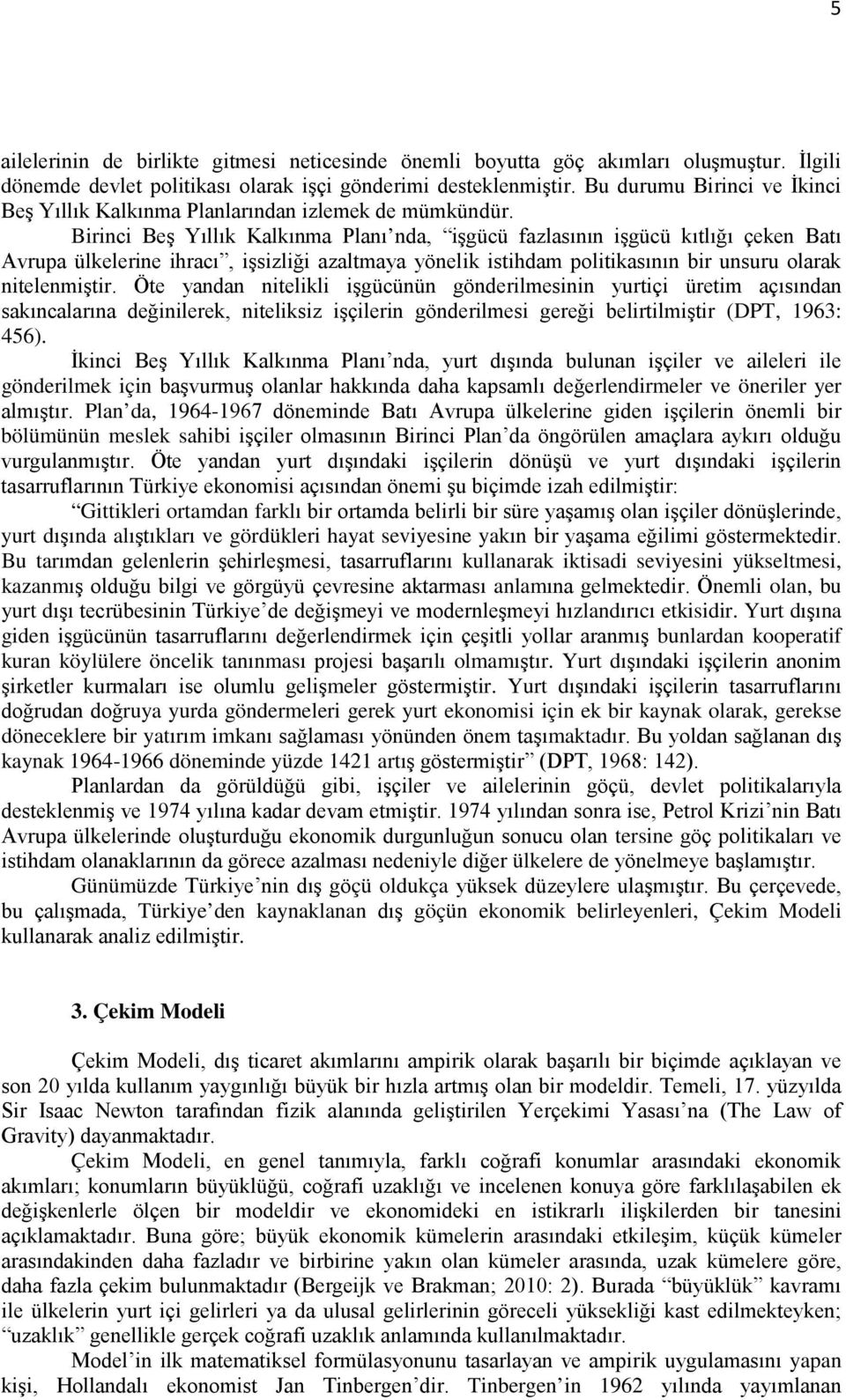 Birinci Beş Yıllık Kalkınma Planı nda, işgücü fazlasının işgücü kıtlığı çeken Batı Avrupa ülkelerine ihracı, işsizliği azaltmaya yönelik istihdam polikasının bir unsuru olarak nelenmiştir.