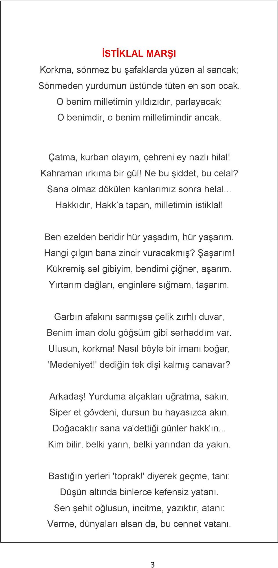 Ben ezelden beridir hür yaşadım, hür yaşarım. Hangi çılgın bana zincir vuracakmış? Şaşarım! Kükremiş sel gibiyim, bendimi çiğner, aşarım. Yırtarım dağları, enginlere sığmam, taşarım.