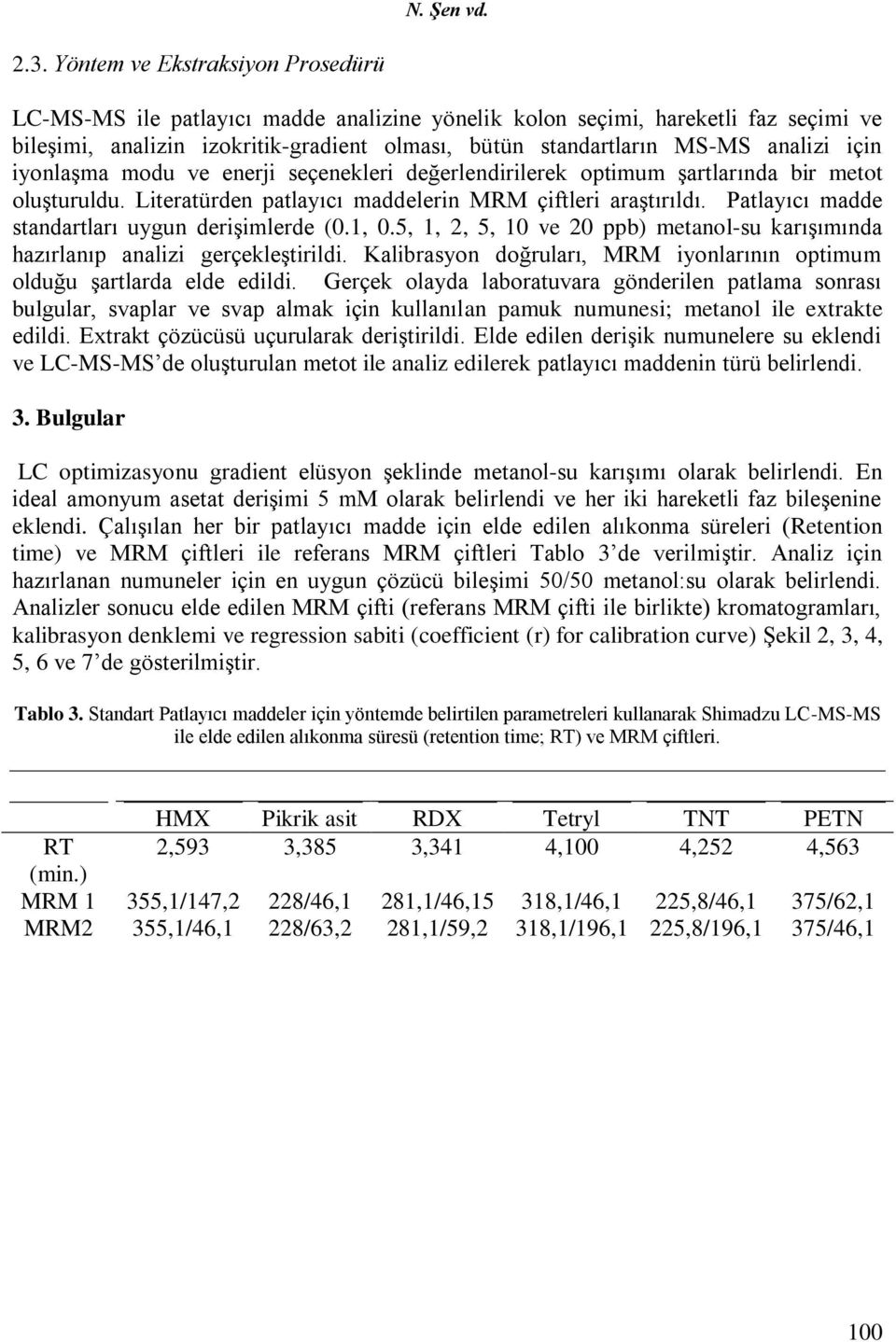 için iyonlaşma modu ve enerji seçenekleri değerlendirilerek optimum şartlarında bir metot oluşturuldu. Literatürden patlayıcı maddelerin MRM çiftleri araştırıldı.