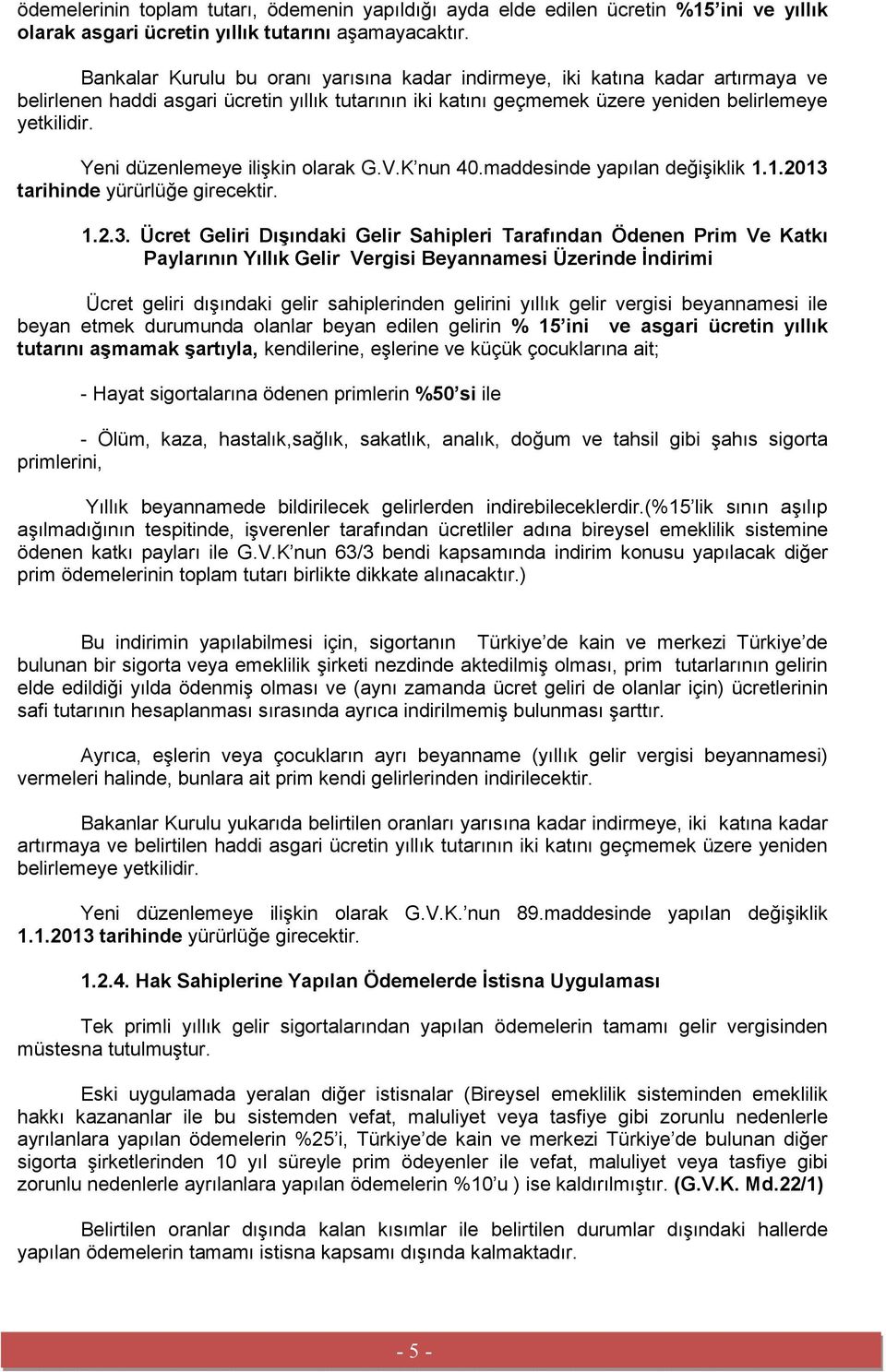 Yeni düzenlemeye ilişkin olarak G.V.K nun 40.maddesinde yapılan değişiklik 1.1.2013 