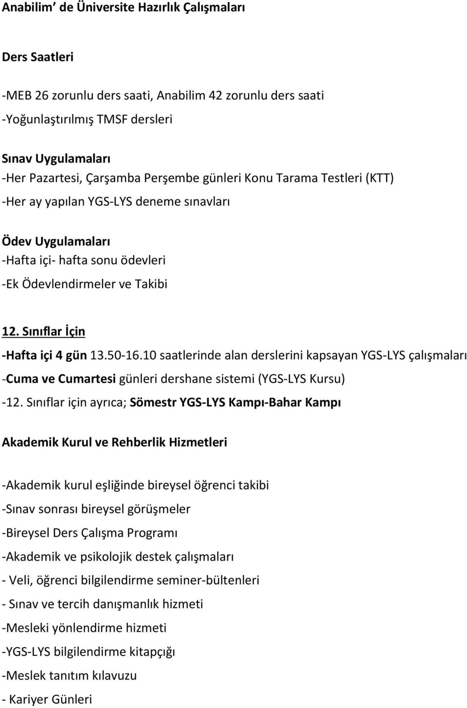 50-16.10 saatlerinde alan derslerini kapsayan çalışmaları -Cuma ve Cumartesi günleri dershane sistemi ( Kursu) -12.