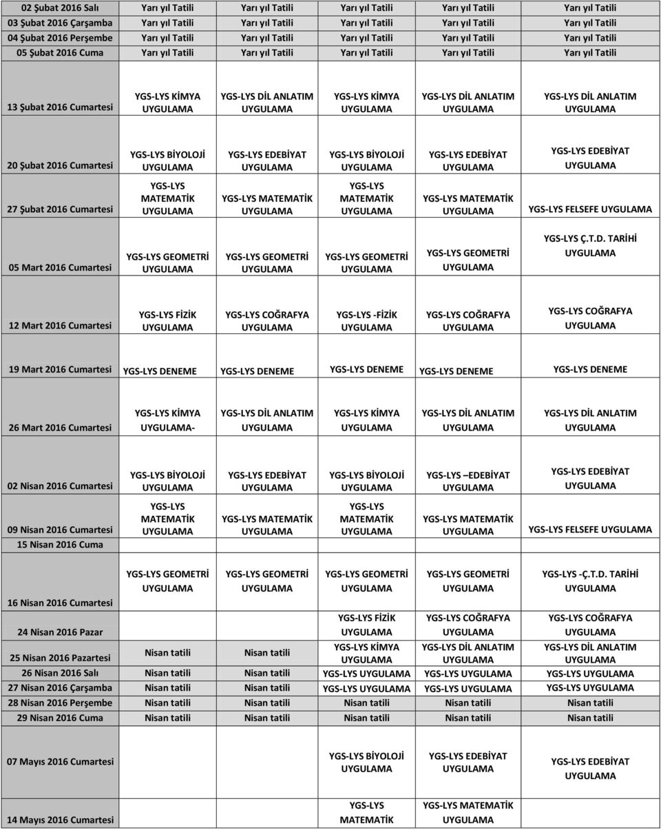 yıl Tatili 13 Şubat 2016 Cumartesi KİMYA KİMYA 20 Şubat 2016 Cumartesi BİYOLOJİ BİYOLOJİ 27 Şubat 2016 Cumartesi FELSEFE 05 Mart 2016 Cumartesi Ç.T.D.